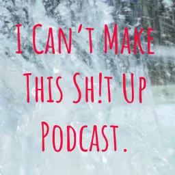I Can't Make This Sh!t Up Podcast. artwork