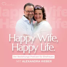 Happy Wife, Happy Life. - Der Beziehungs-Podcast für Ehefrauen mit Alexandra Weber artwork