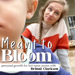 Meant to Bloom: personal growth for hot mess moms Podcast artwork