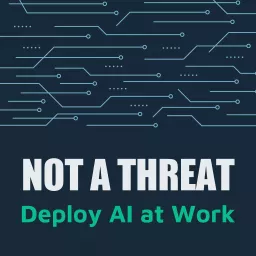 Not a Threat: Deploy AI at Work Podcast artwork