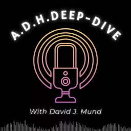 A.D.H.Deep-Dive With David J. Mund Podcast artwork
