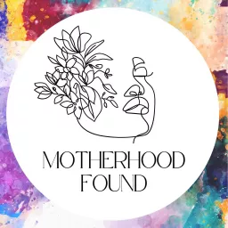 The Motherhood Found Podcast artwork