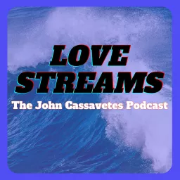 Love Streams: The John Cassavetes Podcast artwork