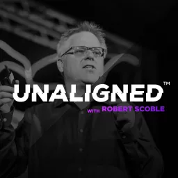 Unaligned with Robert Scoble Podcast artwork