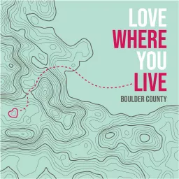 Love Where You Live: Boulder County Podcast artwork