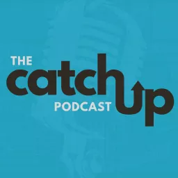 The Catch Up Podcast