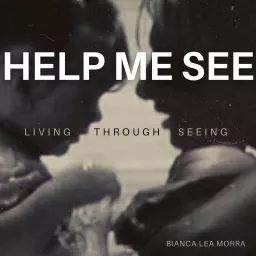 Help Me See - Living Through Seeing Podcast artwork