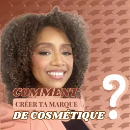 Comment créer ta marque de cosmétique et de beauté ? Avec la Cosmetique Academie by Vanessa Coipel Podcast artwork