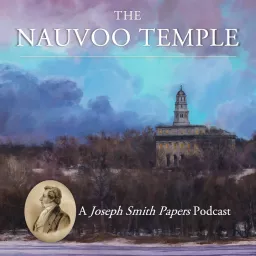 The Nauvoo Temple: A Joseph Smith Papers Podcast