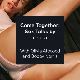 Come Together: Sex Talks by LELO Podcast artwork