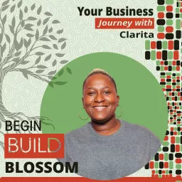 Begin, Build, Blossom: Your Business Journey with Clarita Podcast artwork