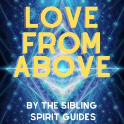 Love From Above from the Sibling Spirit Guides Podcast artwork