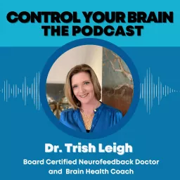 Control Your Brain w/ Dr. Trish Leigh Podcast artwork