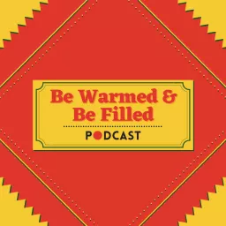 Be Warmed & Be Filled Podcast
