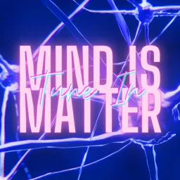 MIND IS MATTER™ Podcast artwork