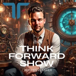 Think Forward: Conversations with Futurists, Innovators and Big Thinkers