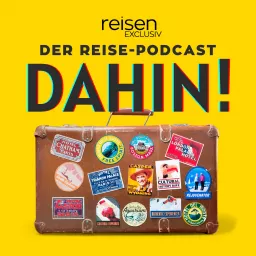 DAHIN! - Der Reise-Podcast von reisen EXCLUSIV