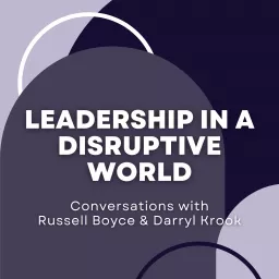 Leadership In A Disruptive World - Conversations With Russell Boyce & Darryl Krook Podcast artwork