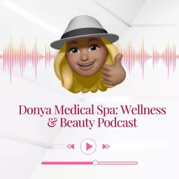 Donya Medical Spa: Wellness & Beauty Podcast