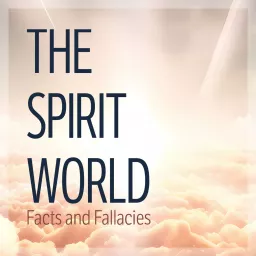 The Spirit World: Facts and Fallacies