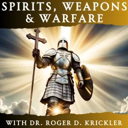 Spirits, Weapons & Warfare with Dr. Roger D. Krickler