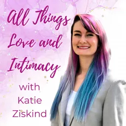 All Things Love and Intimacy with Katie Ziskind