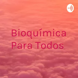 Bioquímica Para Todos Podcast artwork