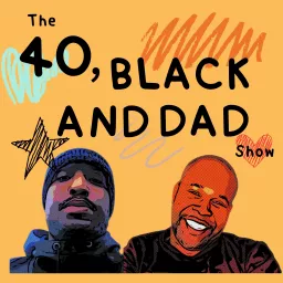 The 40, Black, and Dad show Podcast artwork