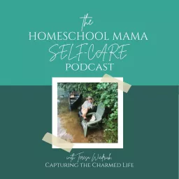 Homeschool Mama Self-Care Podcast Archives - Capturing the Charmed Life