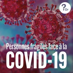 Personnes fragiles face à la COVID-19 - Pourquoi Docteur