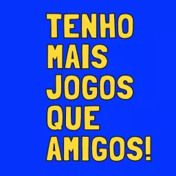 Tenho Mais Jogos Que Amigos!