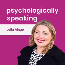 Psychologically Speaking with Leila Ainge Podcast artwork