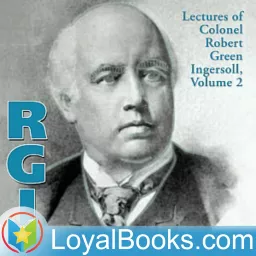 Lectures of Col. R.G. Ingersoll, Volume 2 by Robert G. Ingersoll