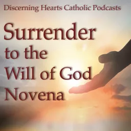 Surrender to the Will of God Novena - Discerning Hearts Catholic Podcasts