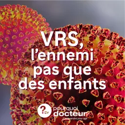 VRS, l'ennemi pas que des enfants - Pourquoi Docteur