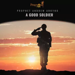 A Good Soldier [Sermon by Prophet Andrew Arkyno]