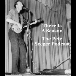 There Is A Season: The Pete Seeger Podcast