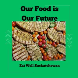 Our Food is Our Future - Eat Well Saskatchewan Podcast artwork