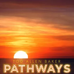 Pathways by Tod Allen Baker Podcast artwork