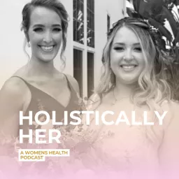 Holistically Her: A Women's Health Podcast