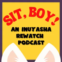 Sit, Boy! An InuYasha Rewatch Podcast