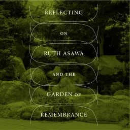 Reflecting on Ruth Asawa & the Garden of Remembrance Podcast artwork