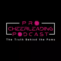 Pro Cheerleading Podcast: The Truth Behind the Poms