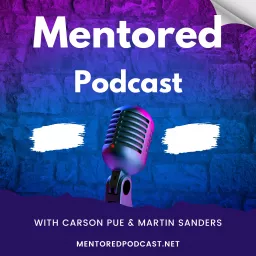 The Mentored Podcast with Carson Pue and Martin Sanders artwork
