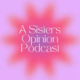 A Sisters Opinion Podcast