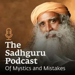 The Sadhguru Podcast - Of Mystics and Mistakes artwork