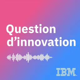 Question d'innovation by IBM Podcast artwork
