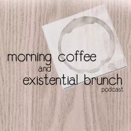 Morning Coffee & Existential Brunch Podcast artwork