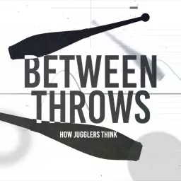 Between Throws - How Jugglers Think Podcast artwork