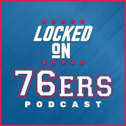 Locked On 76ers - Daily Podcast On The Philadelphia Sixers artwork